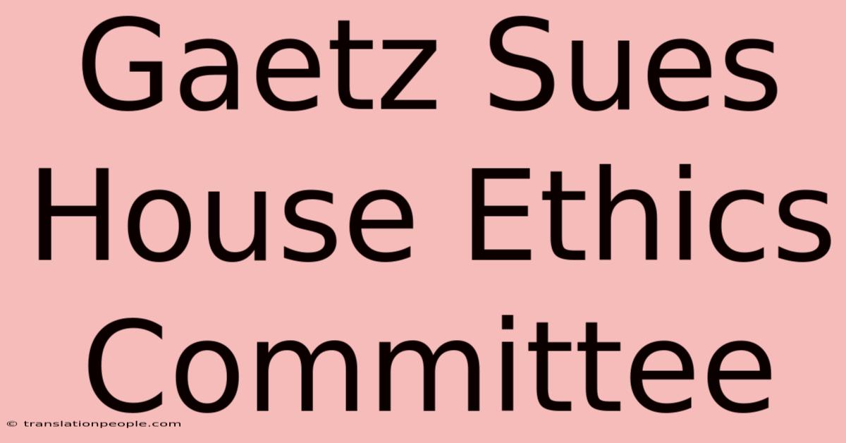 Gaetz Sues House Ethics Committee