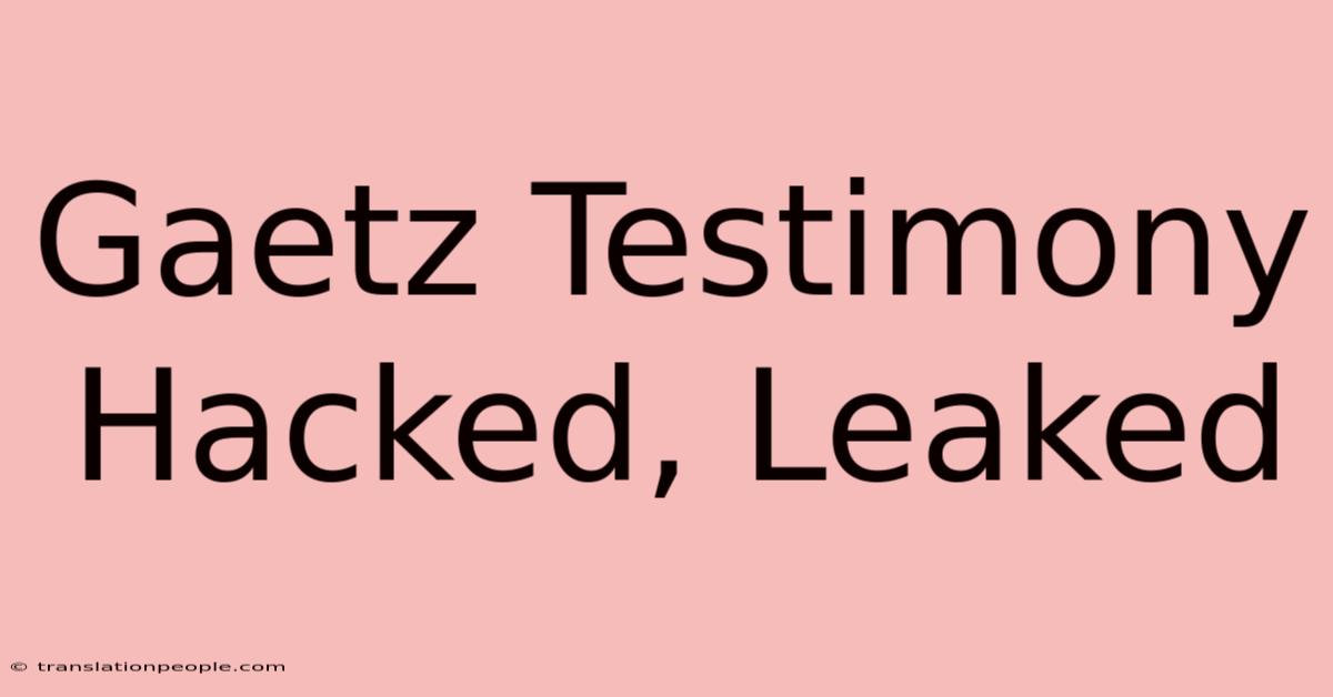 Gaetz Testimony Hacked, Leaked