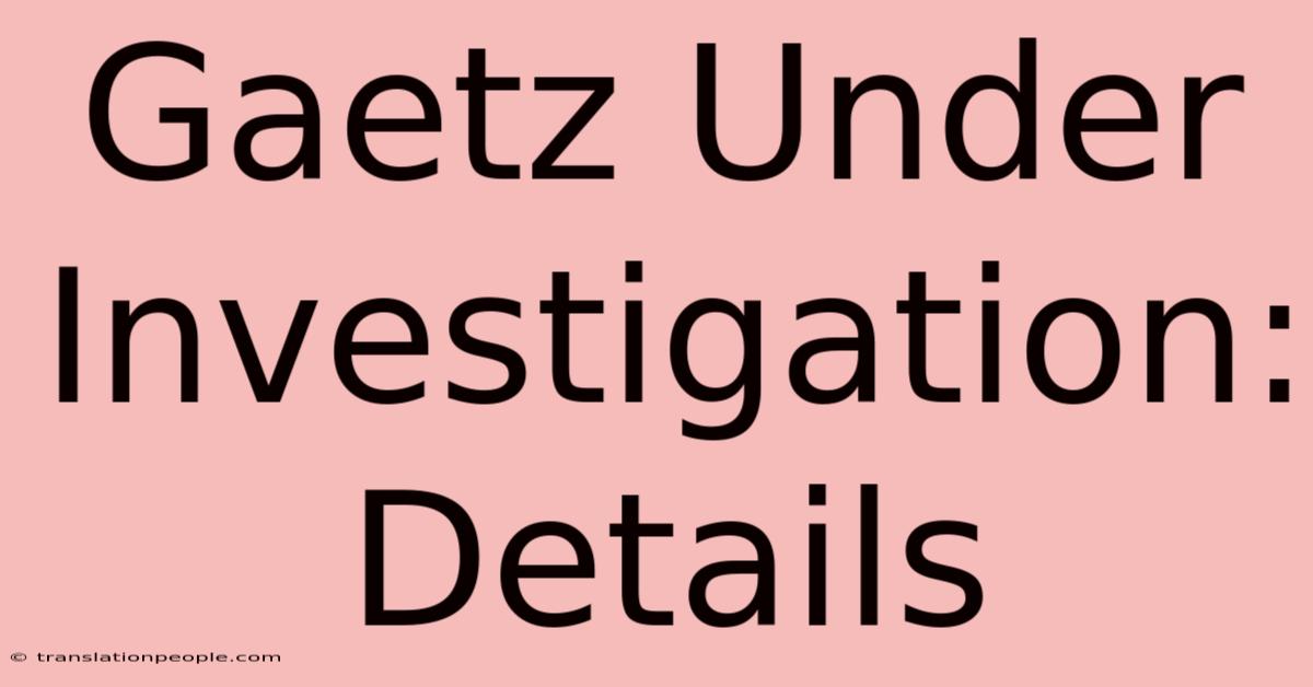 Gaetz Under Investigation: Details