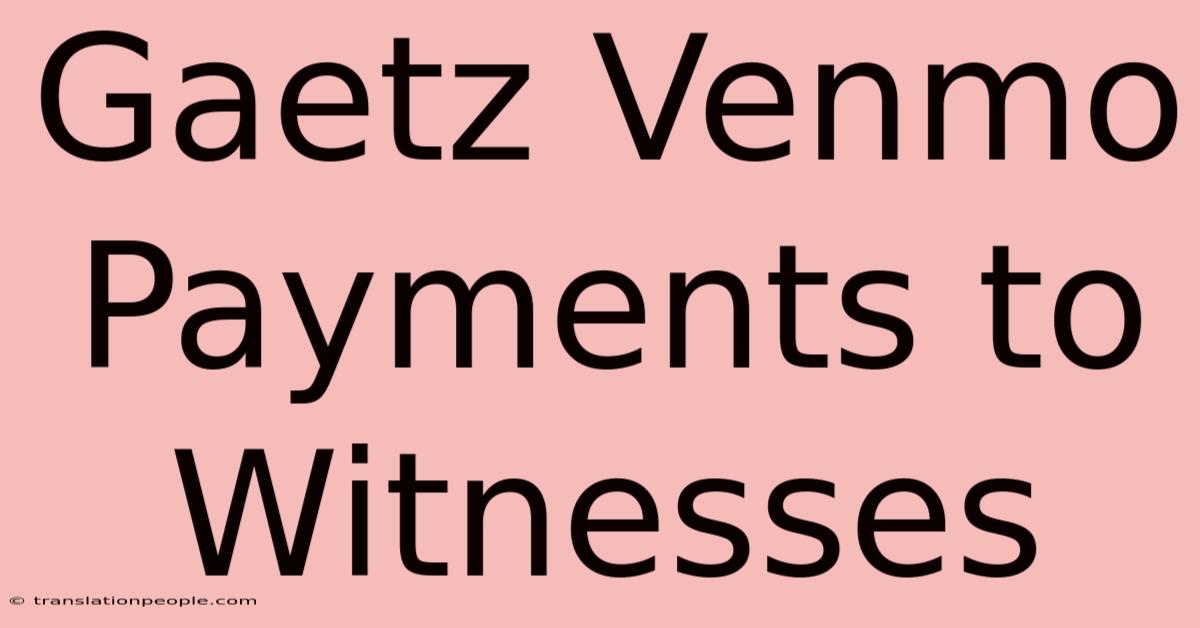 Gaetz Venmo Payments To Witnesses