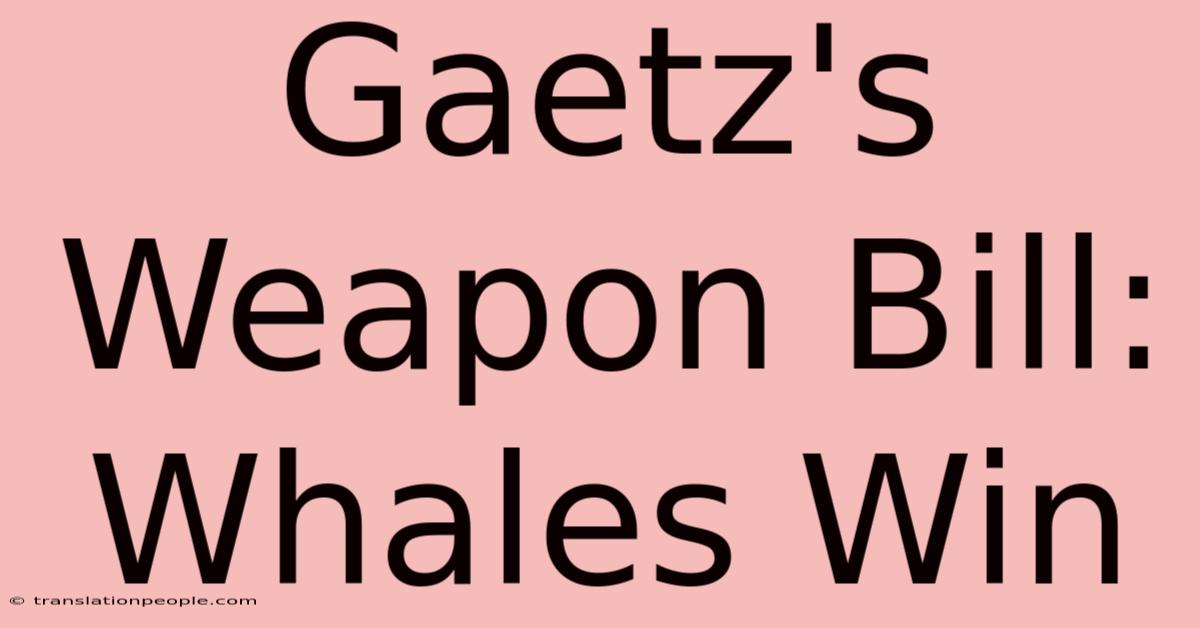 Gaetz's Weapon Bill: Whales Win