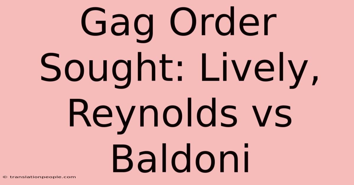 Gag Order Sought: Lively, Reynolds Vs Baldoni