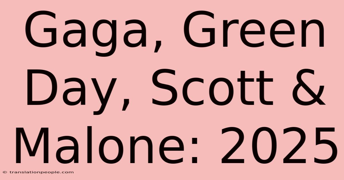 Gaga, Green Day, Scott & Malone: 2025