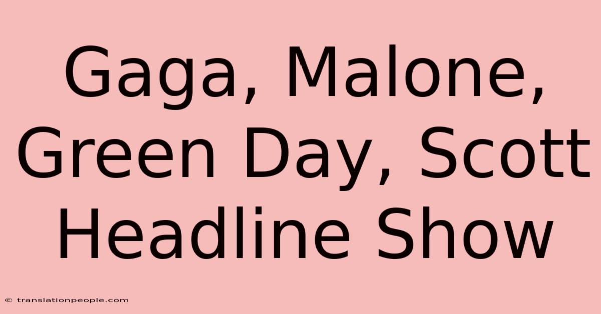 Gaga, Malone, Green Day, Scott Headline Show