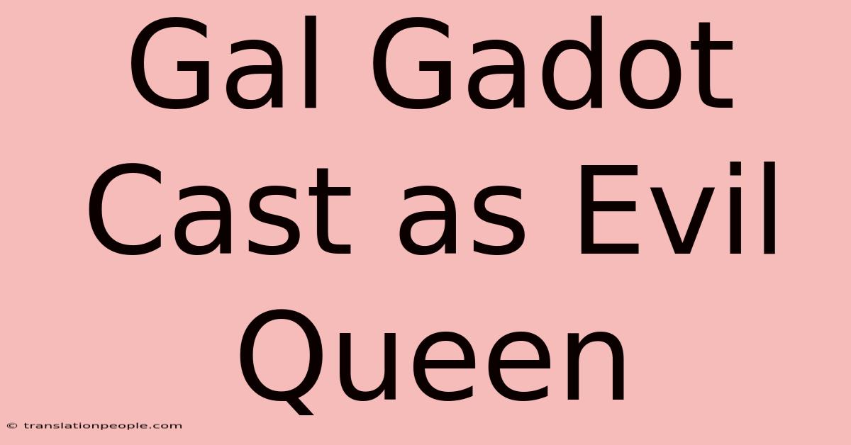 Gal Gadot Cast As Evil Queen