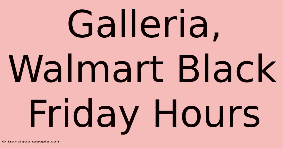 Galleria, Walmart Black Friday Hours