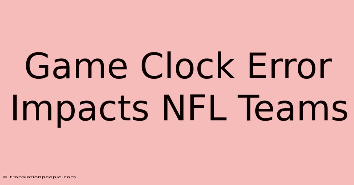 Game Clock Error Impacts NFL Teams