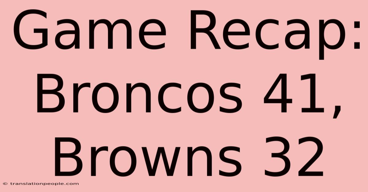 Game Recap: Broncos 41, Browns 32