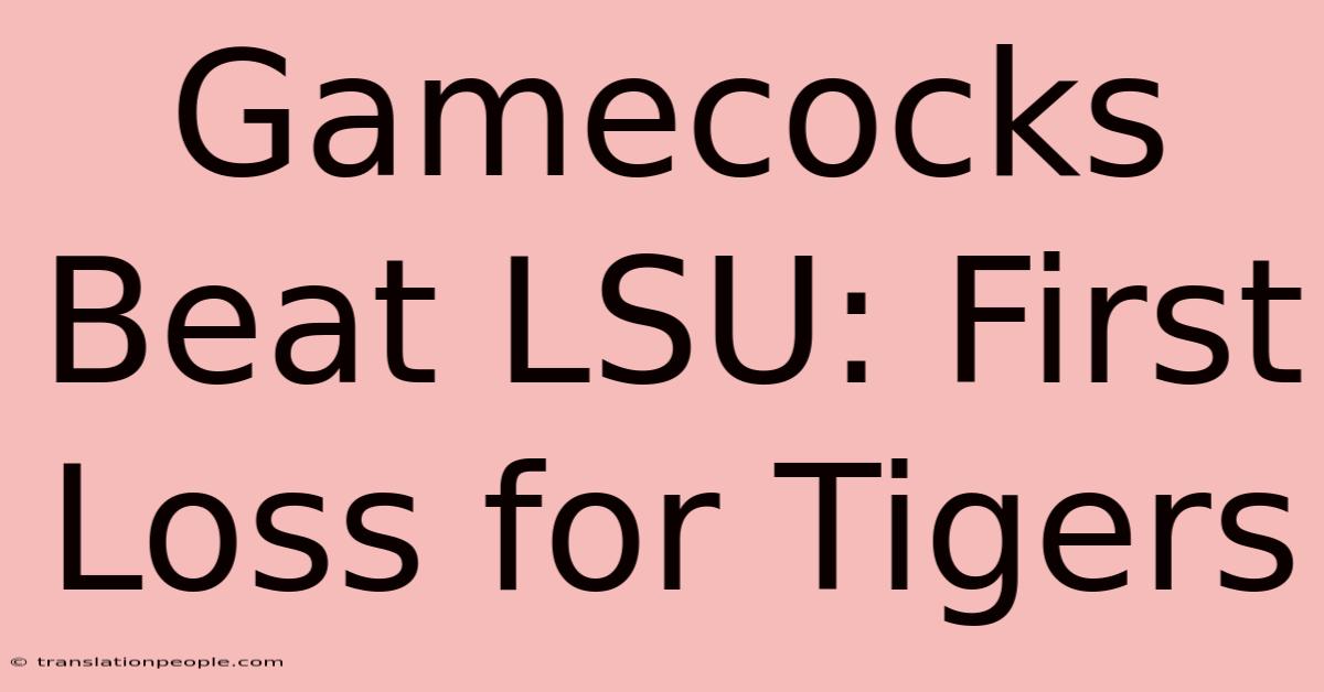 Gamecocks Beat LSU: First Loss For Tigers