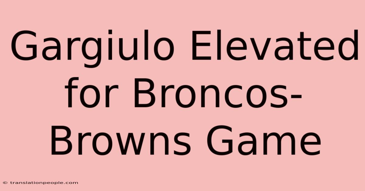 Gargiulo Elevated For Broncos-Browns Game