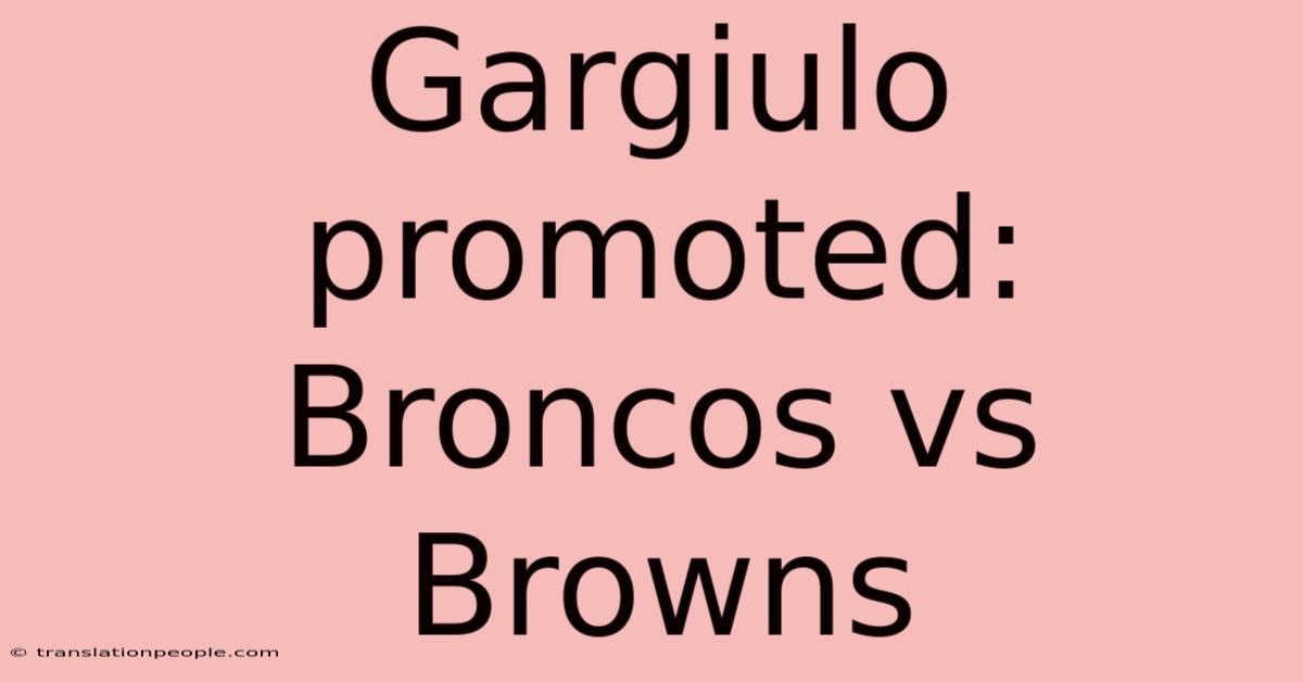 Gargiulo Promoted: Broncos Vs Browns