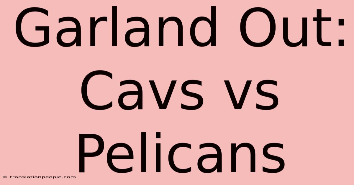 Garland Out: Cavs Vs Pelicans