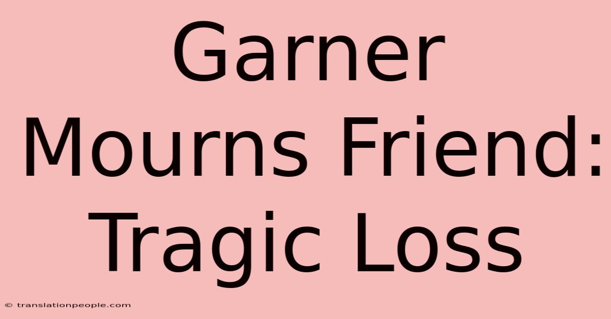 Garner Mourns Friend: Tragic Loss