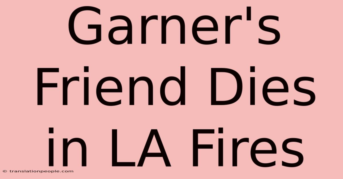 Garner's Friend Dies In LA Fires