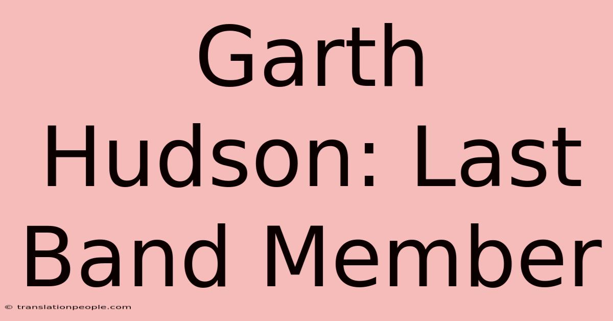 Garth Hudson: Last Band Member