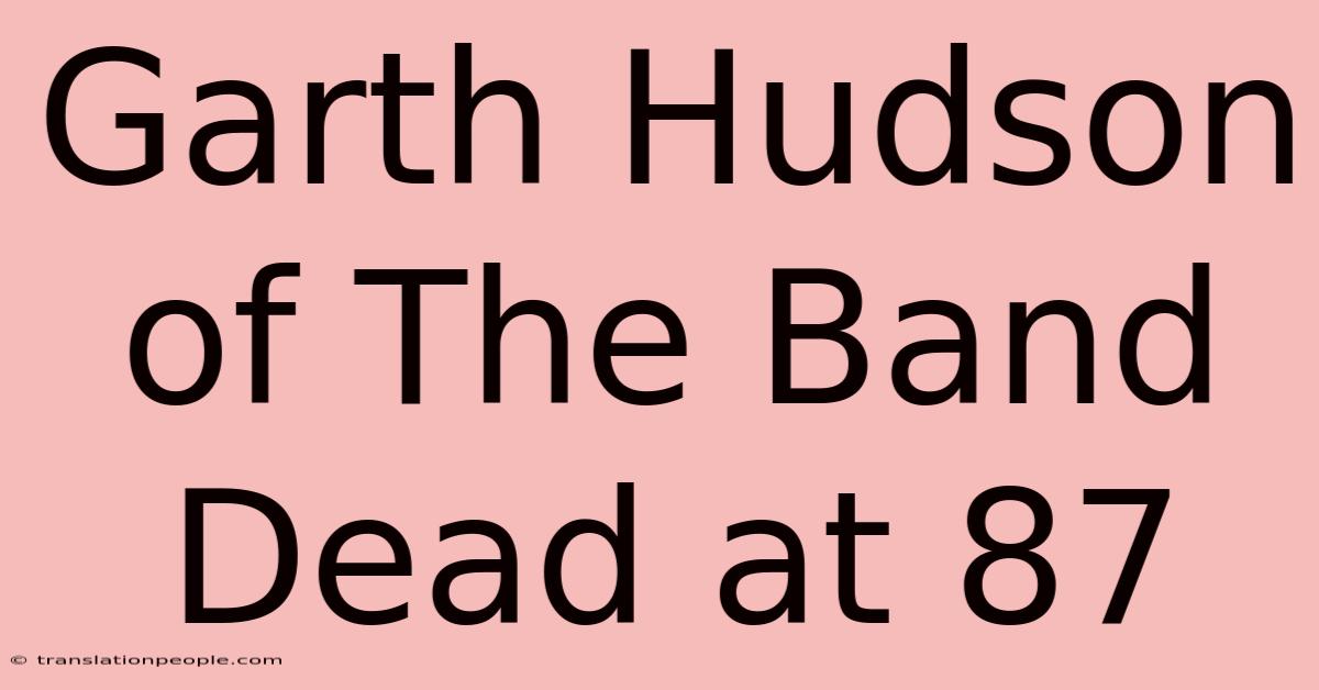 Garth Hudson Of The Band Dead At 87