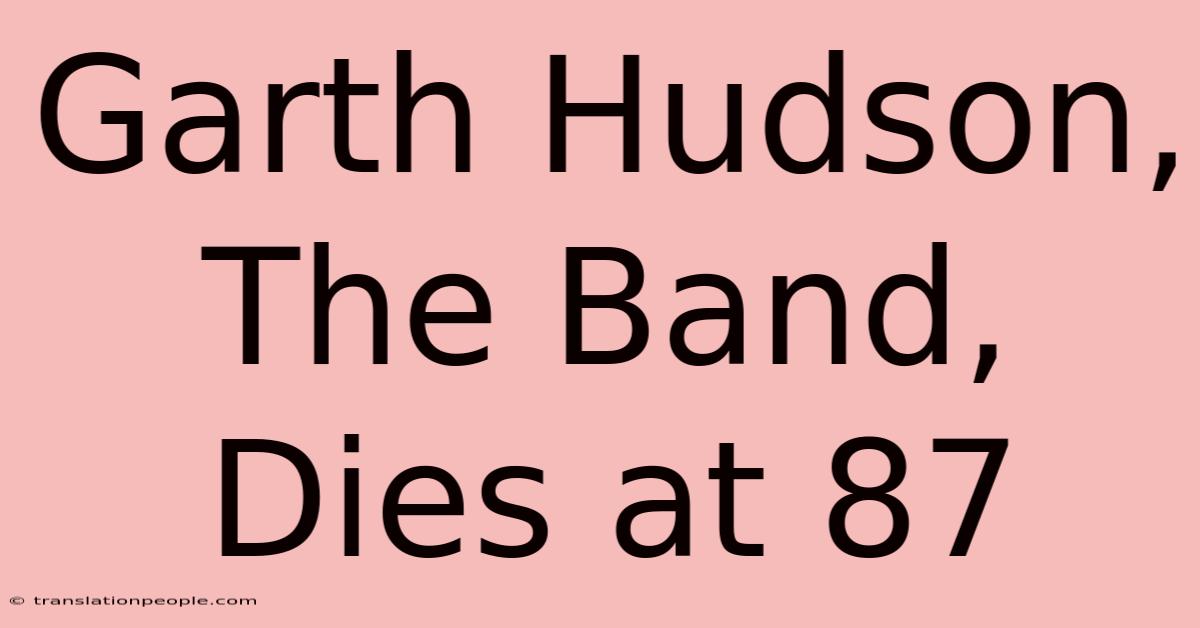 Garth Hudson, The Band, Dies At 87