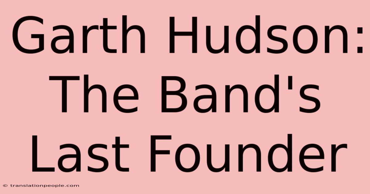 Garth Hudson: The Band's Last Founder