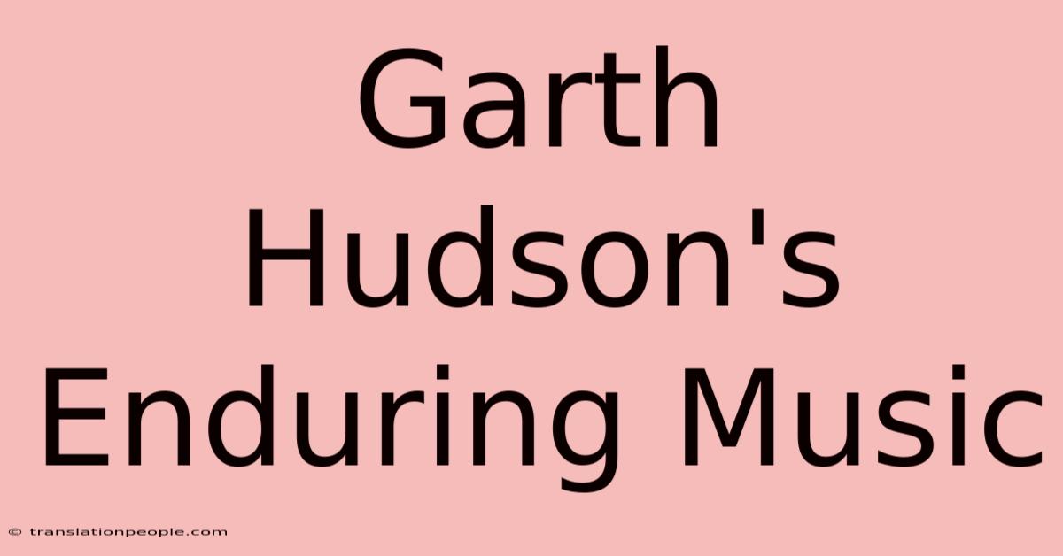 Garth Hudson's Enduring Music