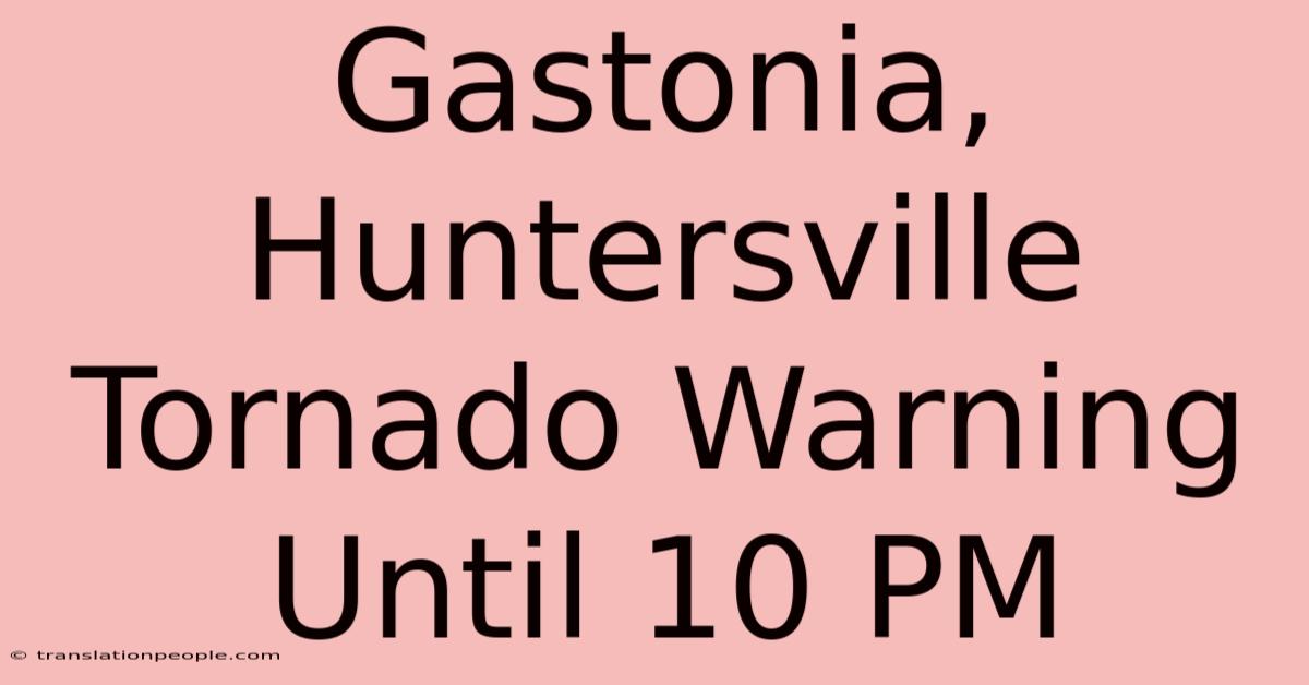 Gastonia, Huntersville Tornado Warning Until 10 PM