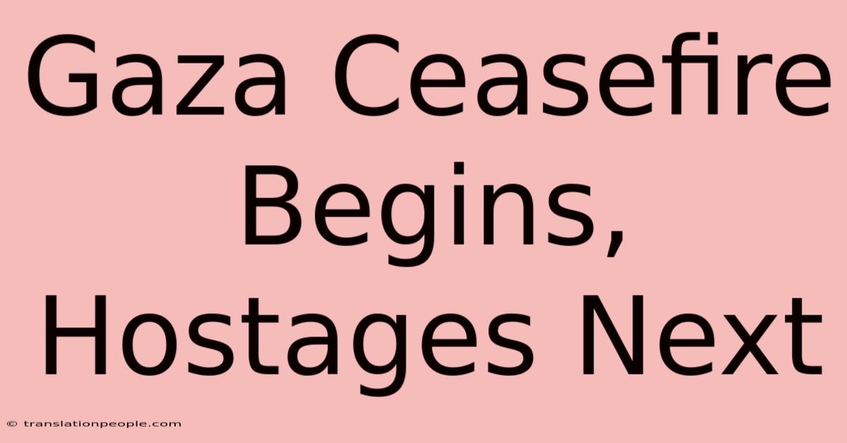 Gaza Ceasefire Begins, Hostages Next