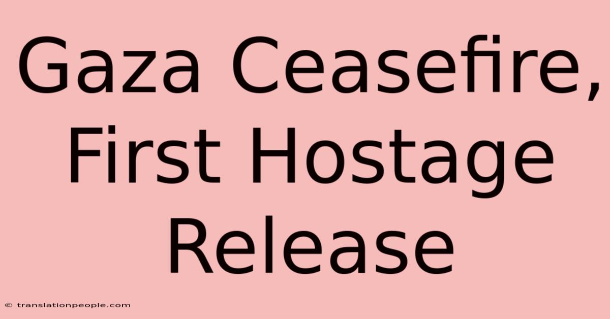 Gaza Ceasefire, First Hostage Release