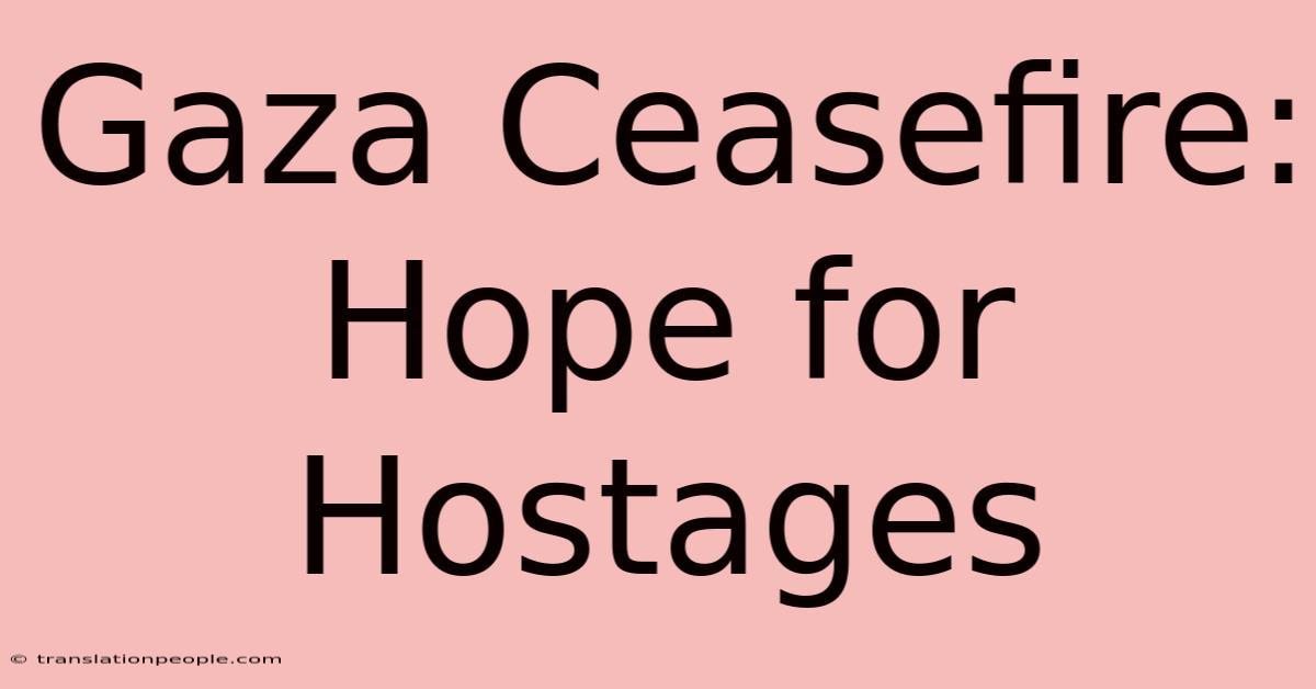 Gaza Ceasefire: Hope For Hostages