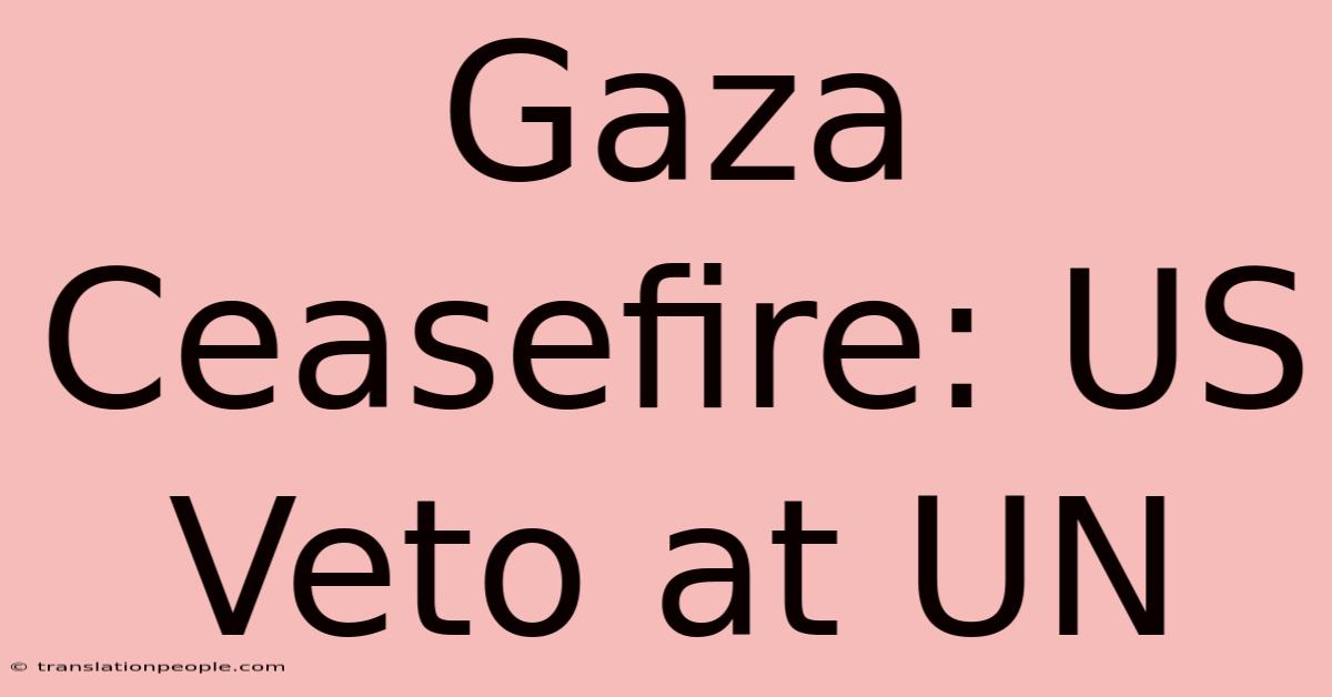 Gaza Ceasefire: US Veto At UN