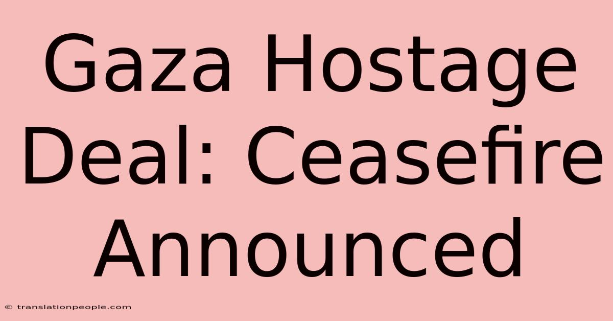 Gaza Hostage Deal: Ceasefire Announced