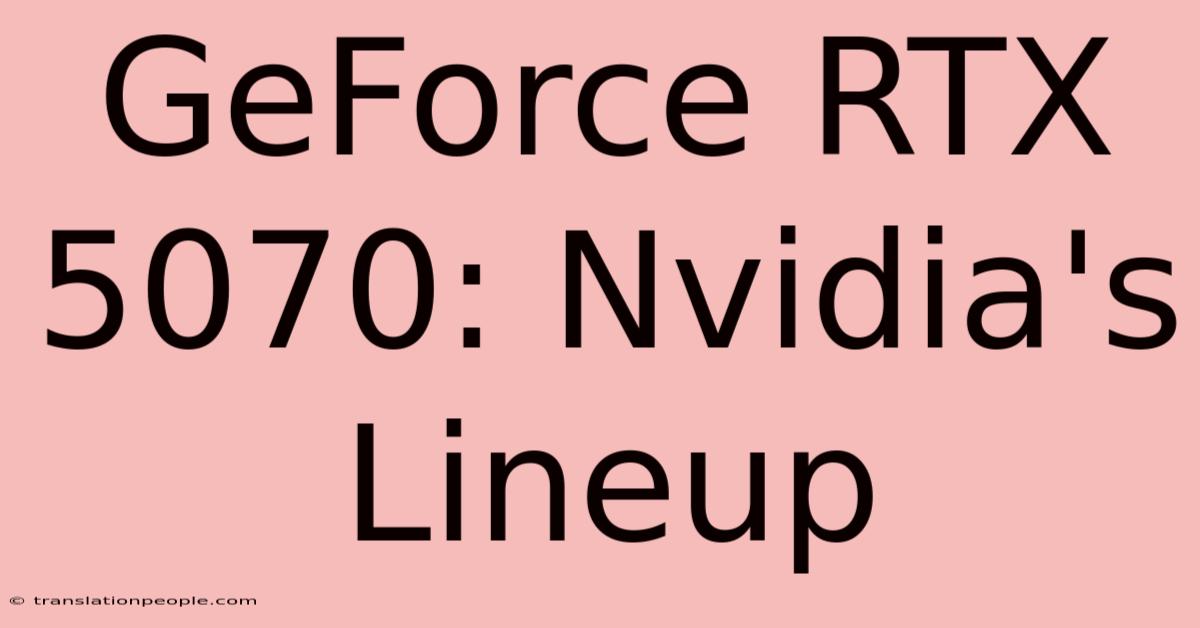 GeForce RTX 5070: Nvidia's Lineup