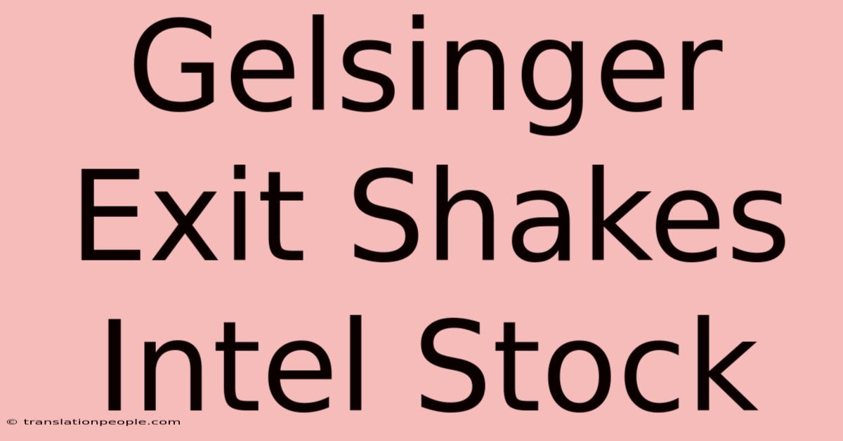 Gelsinger Exit Shakes Intel Stock