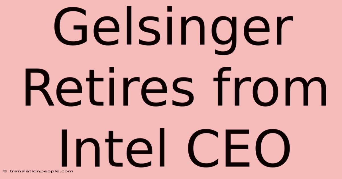 Gelsinger Retires From Intel CEO