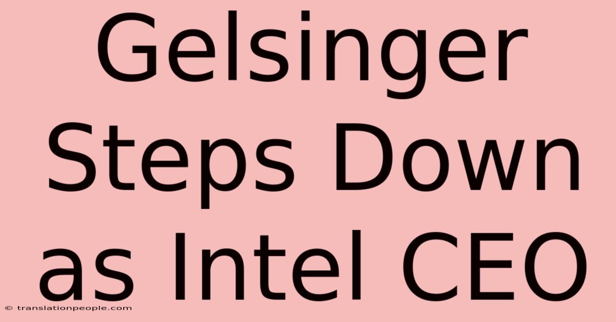 Gelsinger Steps Down As Intel CEO