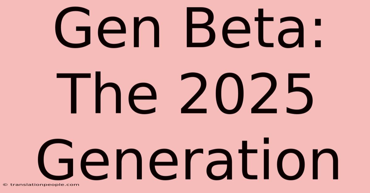 Gen Beta: The 2025 Generation