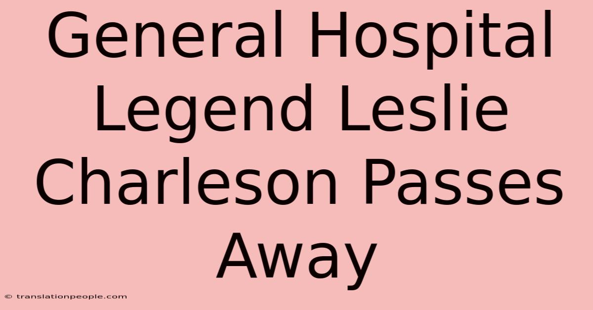 General Hospital Legend Leslie Charleson Passes Away