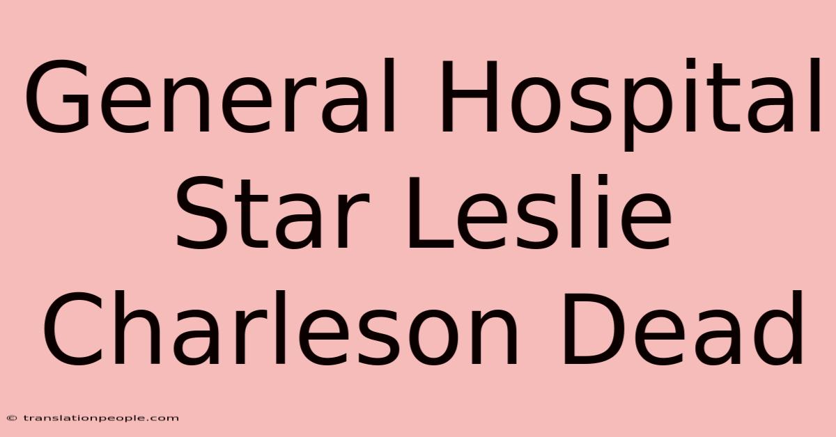 General Hospital Star Leslie Charleson Dead