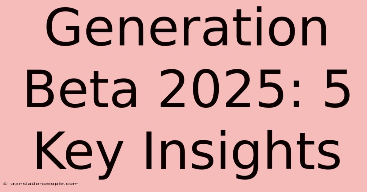 Generation Beta 2025: 5 Key Insights