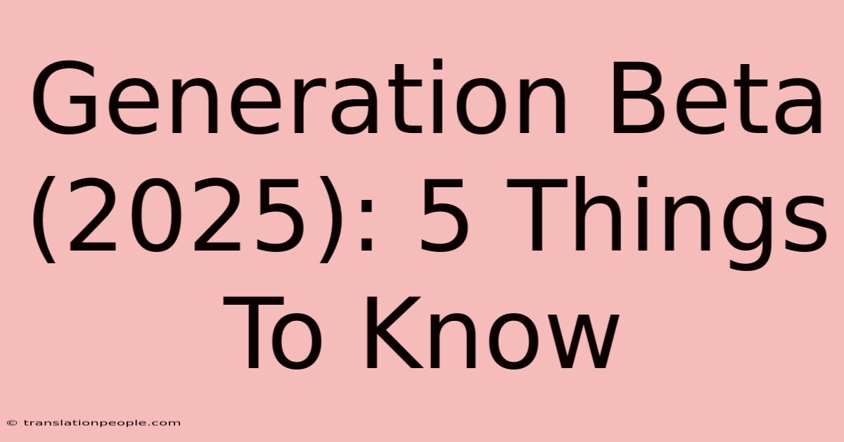 Generation Beta (2025): 5 Things To Know