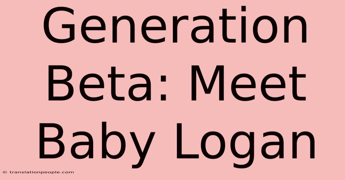 Generation Beta: Meet Baby Logan