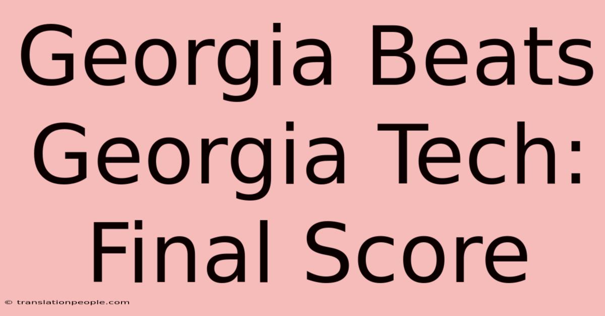 Georgia Beats Georgia Tech: Final Score