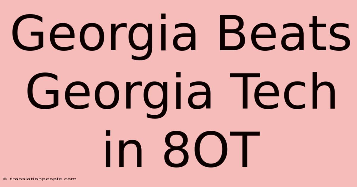 Georgia Beats Georgia Tech In 8OT