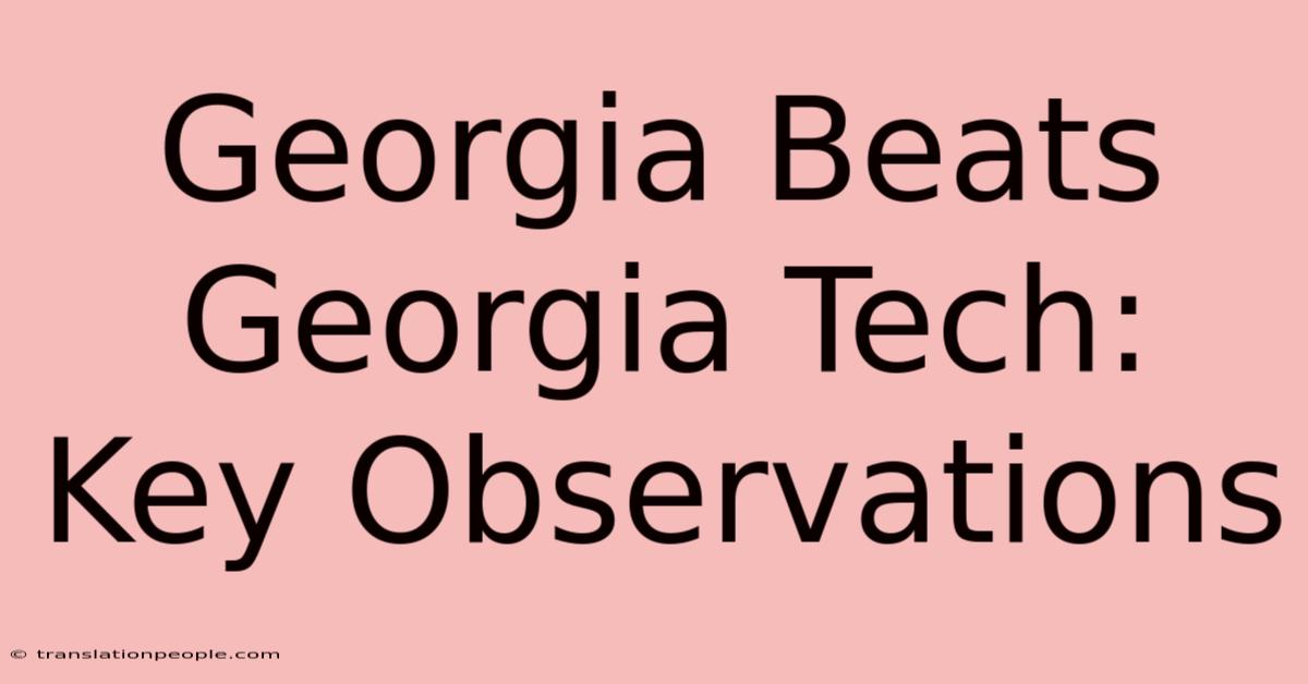 Georgia Beats Georgia Tech: Key Observations