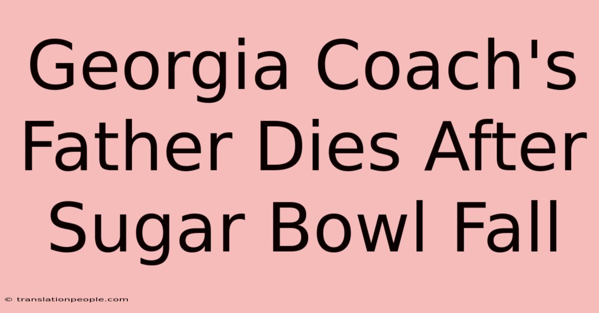 Georgia Coach's Father Dies After Sugar Bowl Fall