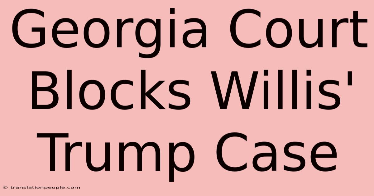 Georgia Court Blocks Willis' Trump Case