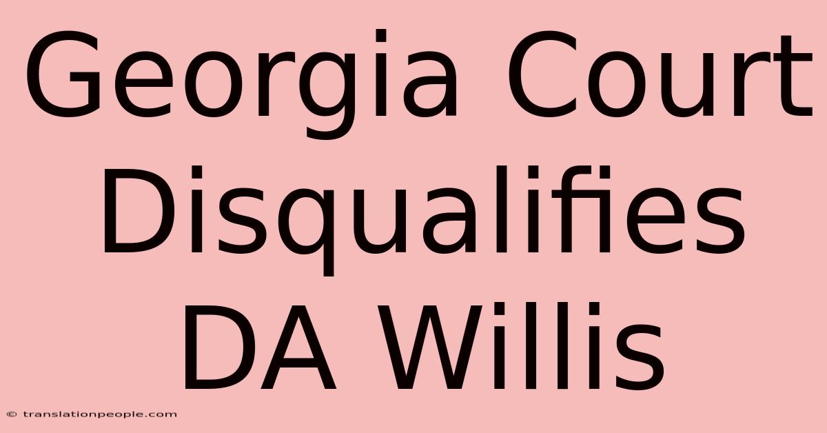 Georgia Court Disqualifies DA Willis