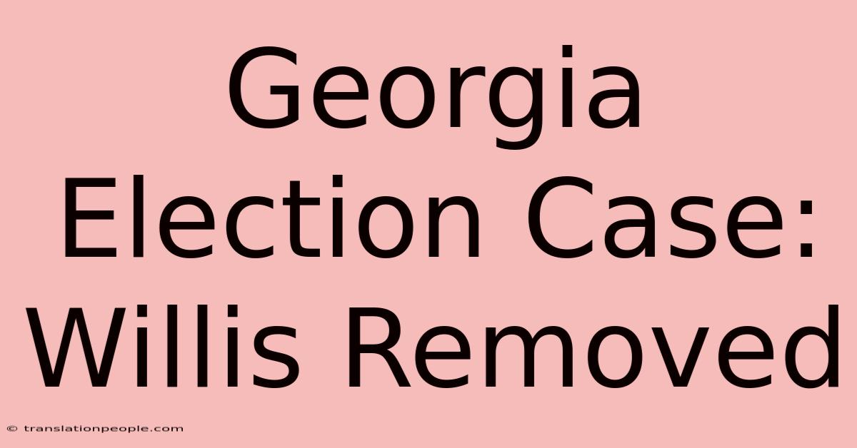 Georgia Election Case: Willis Removed