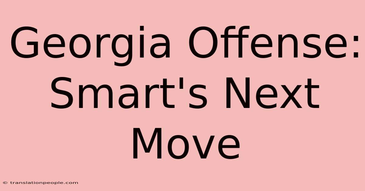 Georgia Offense: Smart's Next Move