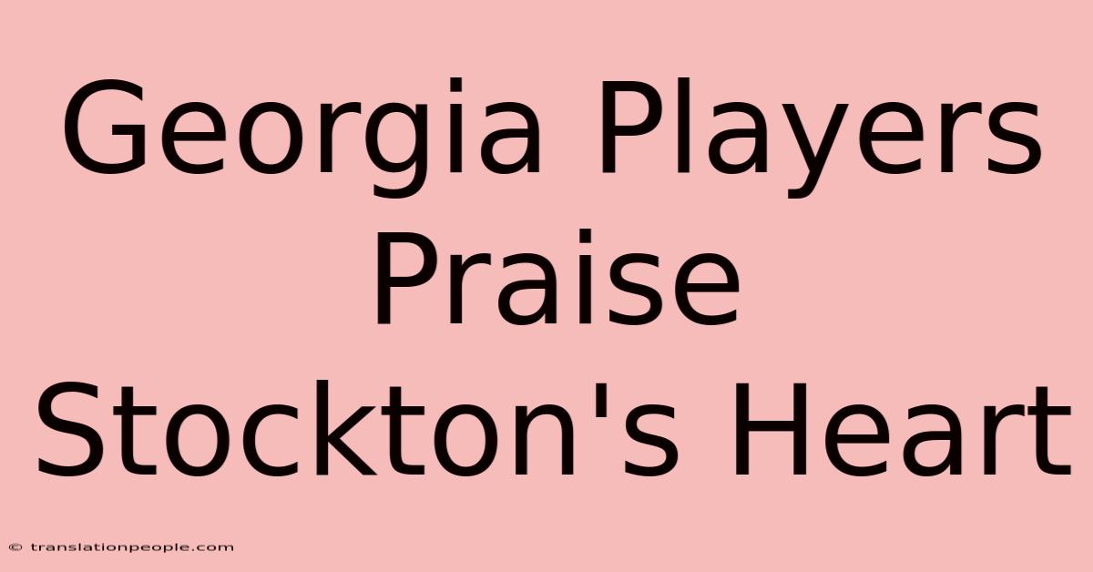 Georgia Players Praise Stockton's Heart