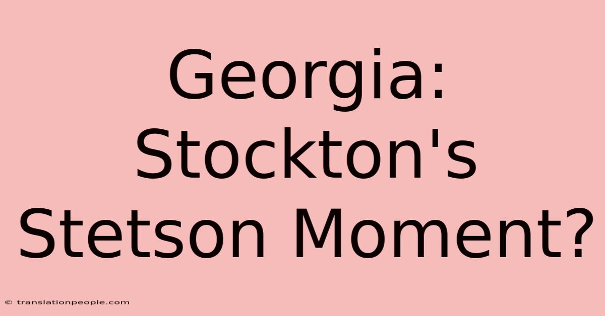 Georgia: Stockton's Stetson Moment?