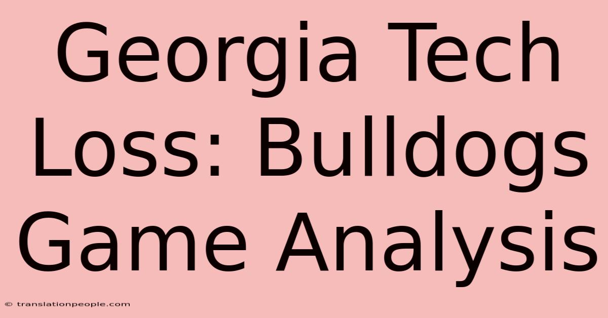 Georgia Tech Loss: Bulldogs Game Analysis